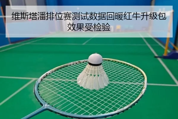 维斯塔潘排位赛测试数据回暖红牛升级包效果受检验