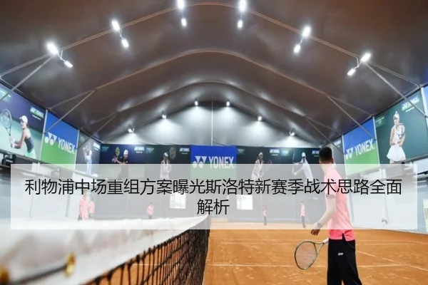 利物浦中场重组方案曝光斯洛特新赛季战术思路全面解析